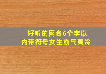 好听的网名6个字以内带符号女生霸气高冷