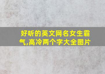 好听的英文网名女生霸气,高冷两个字大全图片