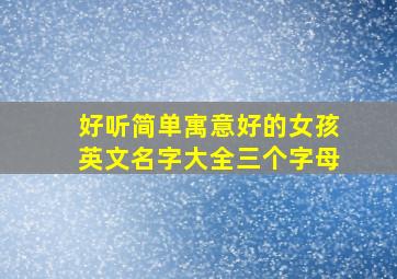 好听简单寓意好的女孩英文名字大全三个字母