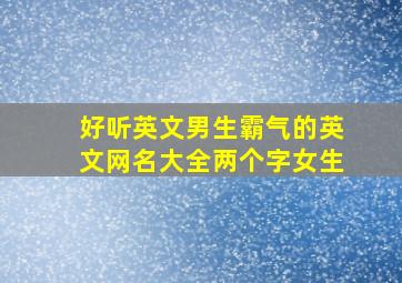 好听英文男生霸气的英文网名大全两个字女生