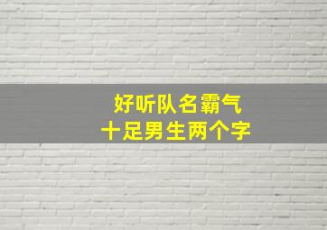 好听队名霸气十足男生两个字