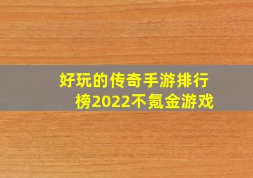 好玩的传奇手游排行榜2022不氪金游戏