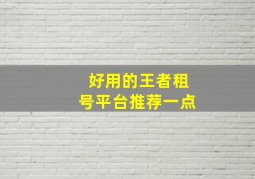 好用的王者租号平台推荐一点