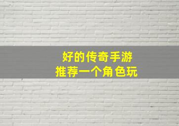 好的传奇手游推荐一个角色玩