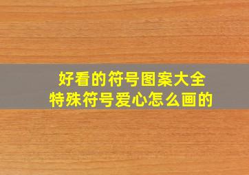 好看的符号图案大全特殊符号爱心怎么画的