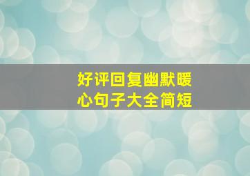 好评回复幽默暖心句子大全简短