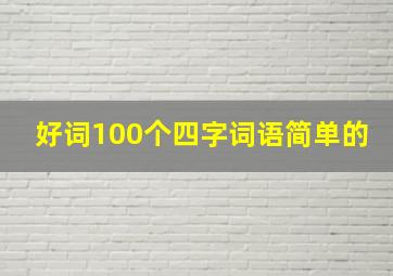 好词100个四字词语简单的