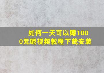 如何一天可以赚1000元呢视频教程下载安装