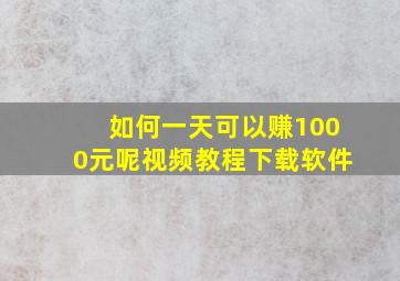 如何一天可以赚1000元呢视频教程下载软件