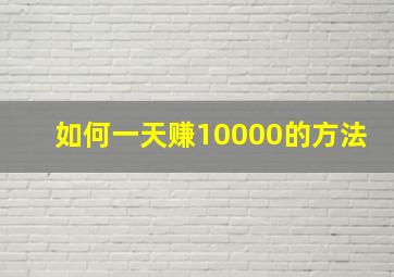 如何一天赚10000的方法