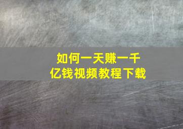 如何一天赚一千亿钱视频教程下载