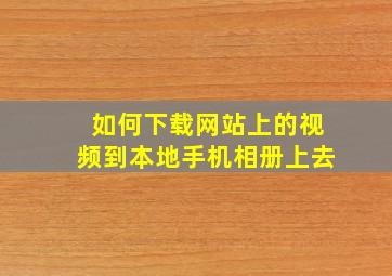 如何下载网站上的视频到本地手机相册上去