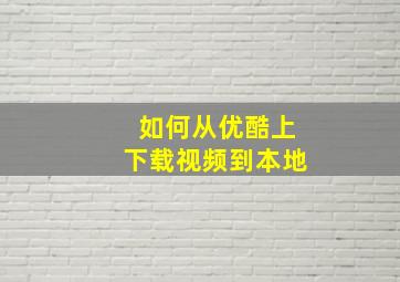 如何从优酷上下载视频到本地