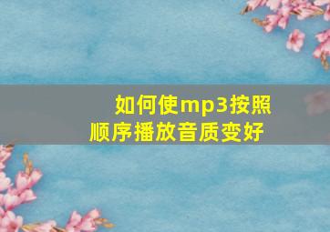 如何使mp3按照顺序播放音质变好