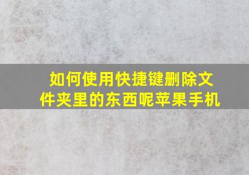 如何使用快捷键删除文件夹里的东西呢苹果手机