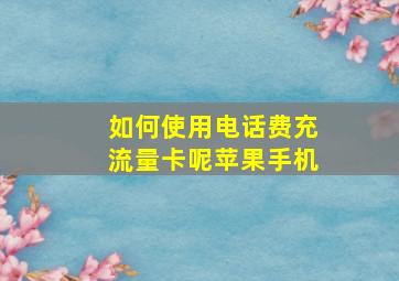 如何使用电话费充流量卡呢苹果手机