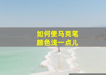 如何使马克笔颜色浅一点儿