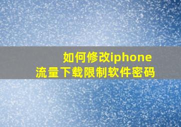 如何修改iphone流量下载限制软件密码