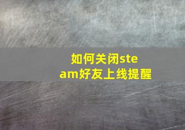 如何关闭steam好友上线提醒