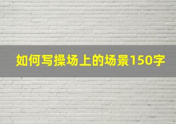 如何写操场上的场景150字