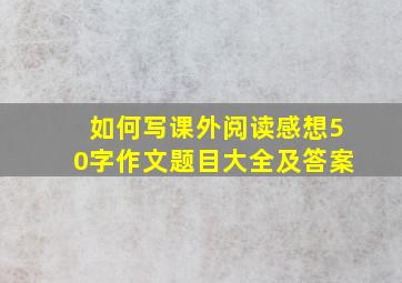 如何写课外阅读感想50字作文题目大全及答案