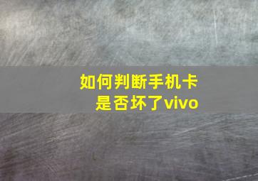 如何判断手机卡是否坏了vivo