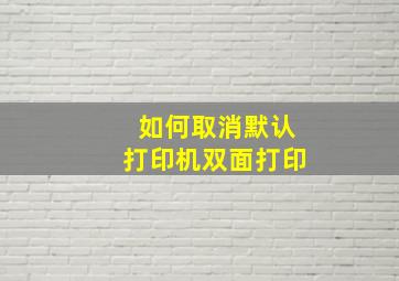 如何取消默认打印机双面打印