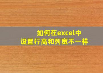 如何在excel中设置行高和列宽不一样