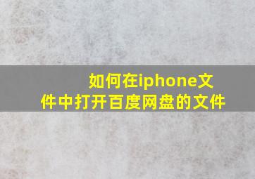 如何在iphone文件中打开百度网盘的文件