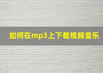 如何在mp3上下载视频音乐