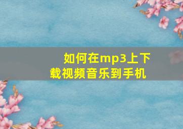 如何在mp3上下载视频音乐到手机