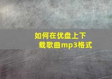 如何在优盘上下载歌曲mp3格式