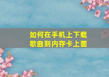 如何在手机上下载歌曲到内存卡上面