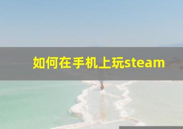 如何在手机上玩steam