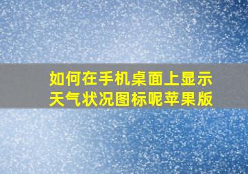 如何在手机桌面上显示天气状况图标呢苹果版