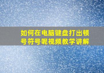 如何在电脑键盘打出顿号符号呢视频教学讲解