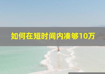 如何在短时间内凑够10万