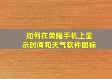 如何在荣耀手机上显示时间和天气软件图标