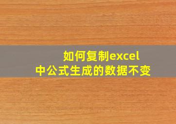 如何复制excel中公式生成的数据不变