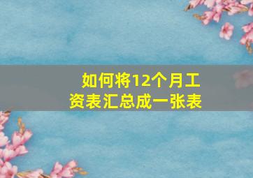 如何将12个月工资表汇总成一张表