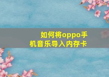 如何将oppo手机音乐导入内存卡