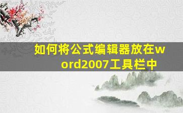 如何将公式编辑器放在word2007工具栏中