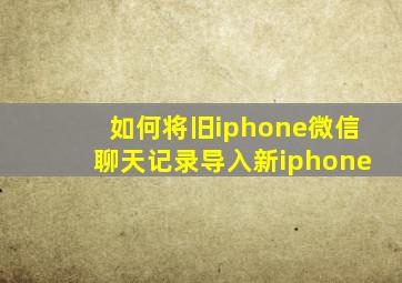 如何将旧iphone微信聊天记录导入新iphone