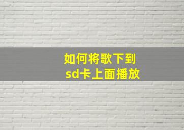 如何将歌下到sd卡上面播放