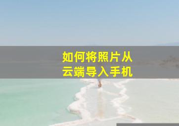 如何将照片从云端导入手机