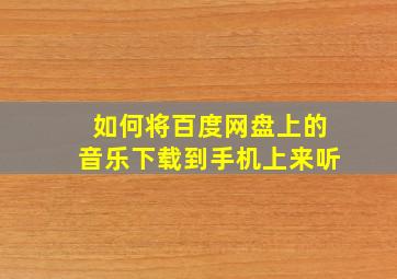 如何将百度网盘上的音乐下载到手机上来听