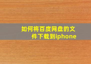 如何将百度网盘的文件下载到iphone