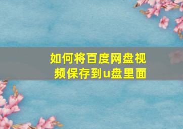 如何将百度网盘视频保存到u盘里面