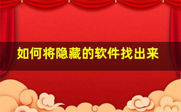 如何将隐藏的软件找出来