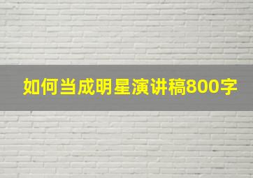 如何当成明星演讲稿800字